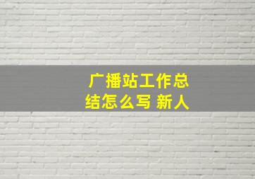 广播站工作总结怎么写 新人